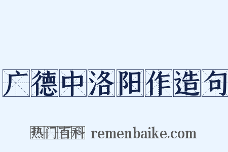 广德中洛阳作造句是什么意思的图片